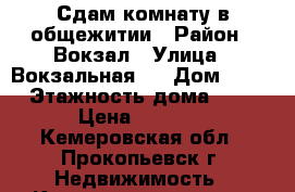 Сдам комнату в общежитии › Район ­ Вокзал › Улица ­ Вокзальная33 › Дом ­ 33 › Этажность дома ­ 4 › Цена ­ 2 500 - Кемеровская обл., Прокопьевск г. Недвижимость » Квартиры аренда   . Кемеровская обл.,Прокопьевск г.